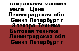 стиральная машина миле › Цена ­ 16 000 - Ленинградская обл., Санкт-Петербург г. Электро-Техника » Бытовая техника   . Ленинградская обл.,Санкт-Петербург г.